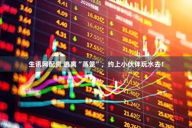 生讯网配资 逃离“蒸笼”，约上小伙伴玩水去！
