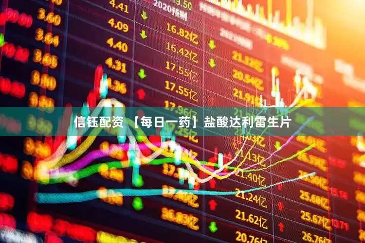 信钰配资 【每日一药】盐酸达利雷生片